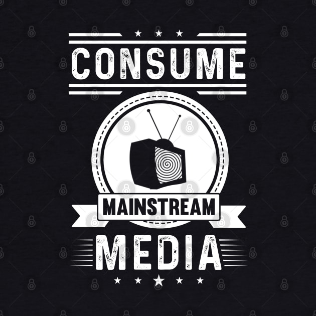 Consume Mainstream Media - Gift for TV Lover by ThePowerElite